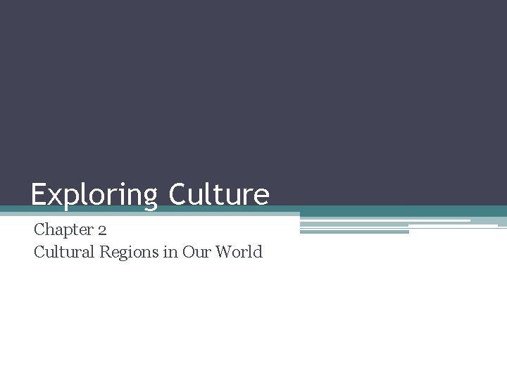 Exploring Culture Chapter 2 Cultural Regions in Our World 