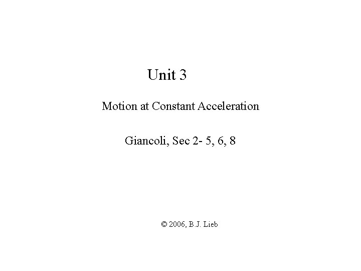 Unit 3 Motion at Constant Acceleration Giancoli, Sec 2 - 5, 6, 8 ©