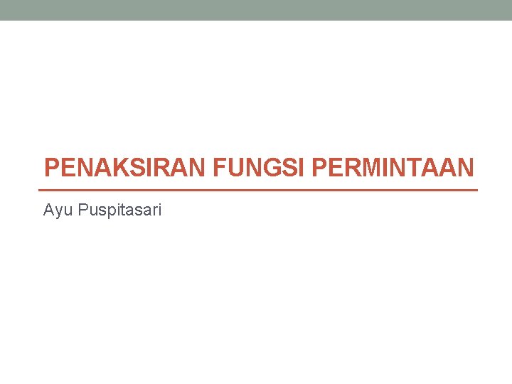 PENAKSIRAN FUNGSI PERMINTAAN Ayu Puspitasari 