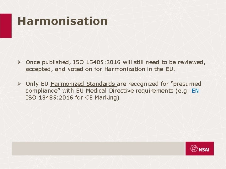 Harmonisation Ø Once published, ISO 13485: 2016 will still need to be reviewed, accepted, Harmonisation Ø Once published, ISO 13485: 2016 will still need to be reviewed, accepted,