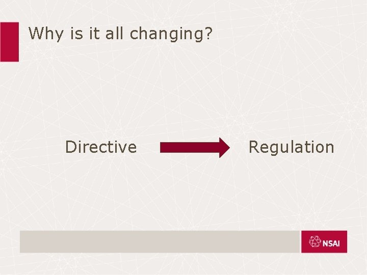 Why is it all changing? Directive Regulation Why is it all changing? Directive Regulation