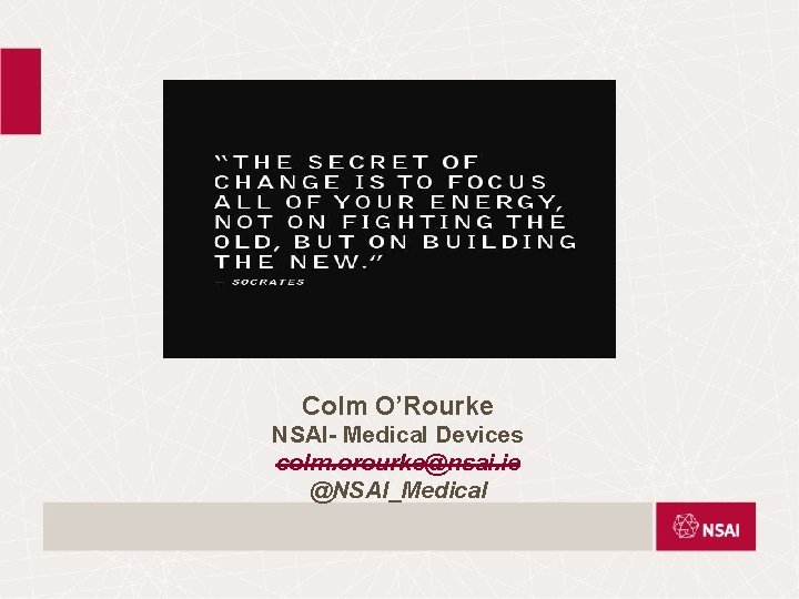 Colm O’Rourke NSAI- Medical Devices colm. orourke@nsai. ie @NSAI_Medical Colm O’Rourke NSAI- Medical Devices colm. orourke@nsai. ie @NSAI_Medical