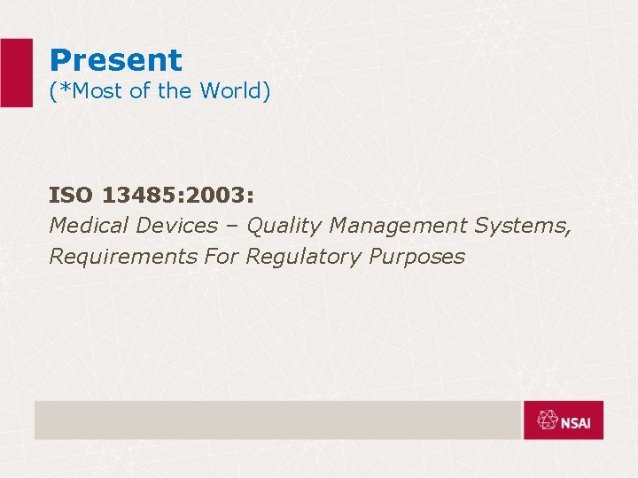 Present (*Most of the World) ISO 13485: 2003: Medical Devices – Quality Management Systems, Present (*Most of the World) ISO 13485: 2003: Medical Devices – Quality Management Systems,