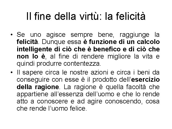 Il fine della virtù: la felicità • Se uno agisce sempre bene, raggiunge la