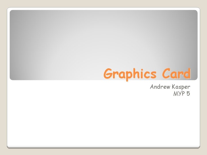 Graphics Card Andrew Kasper MYP 5 