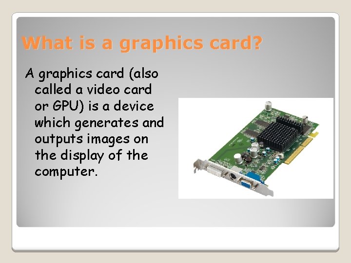 What is a graphics card? A graphics card (also called a video card or