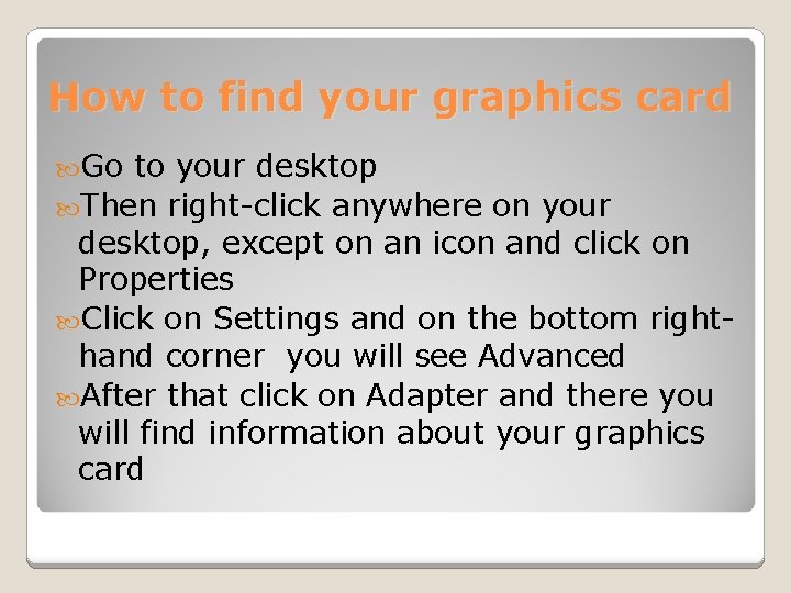 How to find your graphics card Go to your desktop Then right-click anywhere on