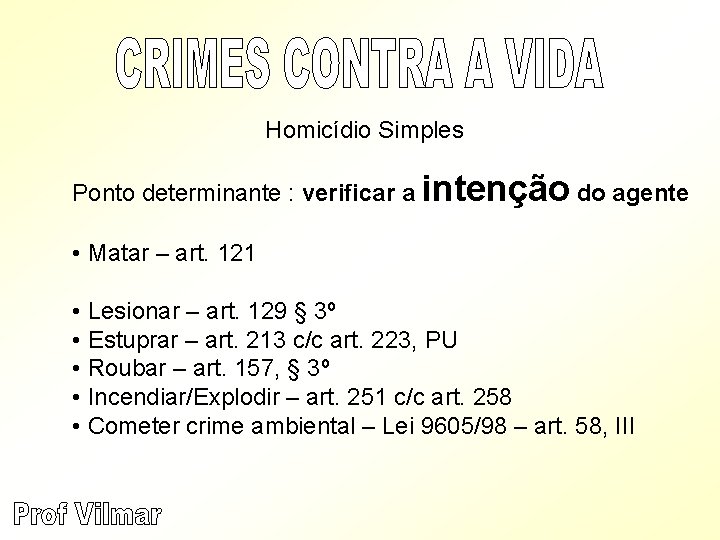 Homicídio Simples Ponto determinante : verificar a intenção do agente • Matar – art.