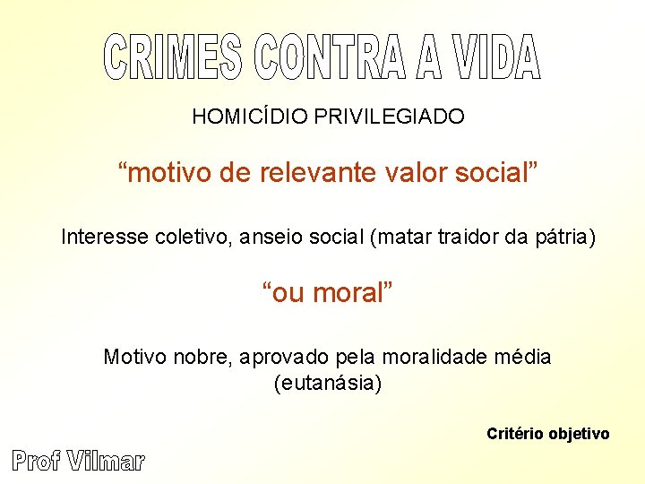 HOMICÍDIO PRIVILEGIADO “motivo de relevante valor social” Interesse coletivo, anseio social (matar traidor da