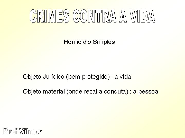 Homicídio Simples Objeto Jurídico (bem protegido) : a vida Objeto material (onde recai a