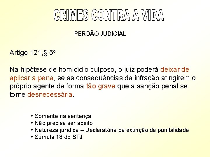 PERDÃO JUDICIAL Artigo 121, § 5º Na hipótese de homicídio culposo, o juiz poderá