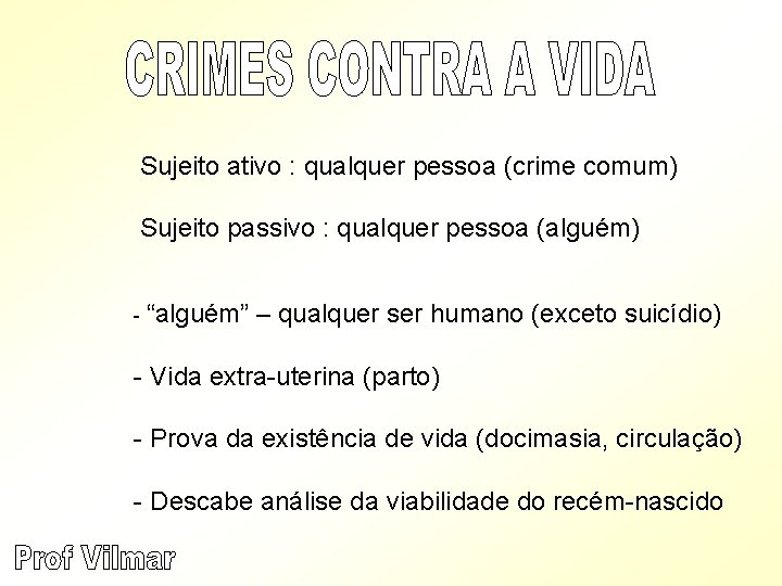 Sujeito ativo : qualquer pessoa (crime comum) Sujeito passivo : qualquer pessoa (alguém) -