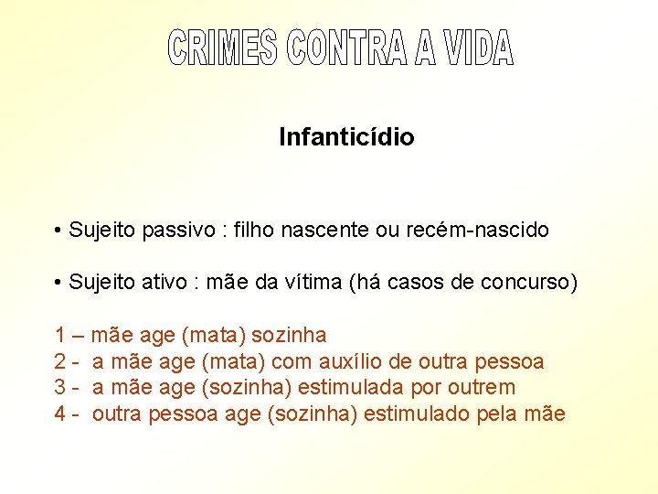  Infanticídio • Sujeito passivo : filho nascente ou recém-nascido • Sujeito ativo :