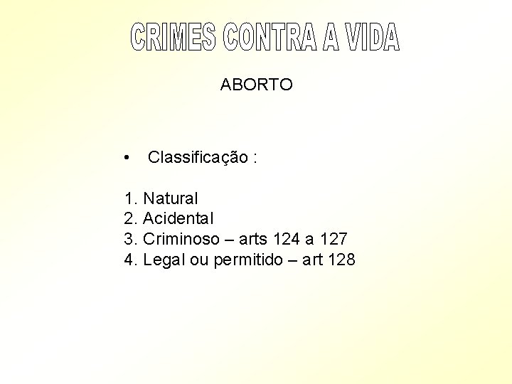 ABORTO • Classificação : 1. Natural 2. Acidental 3. Criminoso – arts 124 a