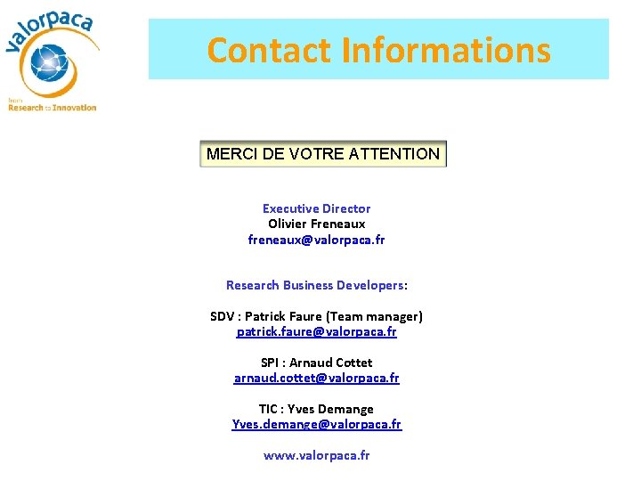 Contact Informations MERCI DE VOTRE ATTENTION Executive Director Olivier Freneaux freneaux@valorpaca. fr Research Business