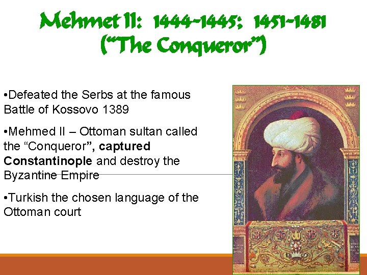 Mehmet II: 1444 -1445; 1451 -1481 (“The Conqueror”) • Defeated the Serbs at the