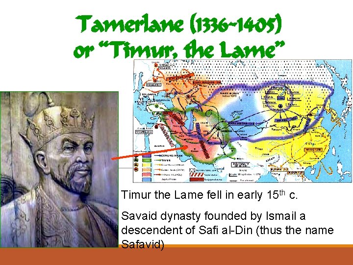 Tamerlane (1336 -1405) or “Timur, the Lame” Timur the Lame fell in early 15