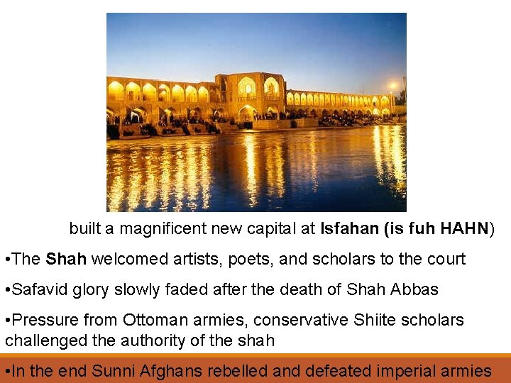  • Abbas built a magnificent new capital at Isfahan (is fuh HAHN) •