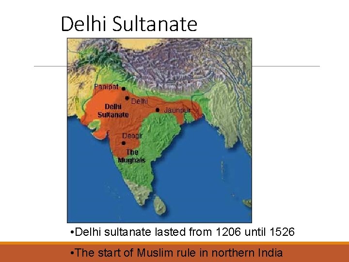 The Delhi Sultanate • Delhi sultanate lasted from 1206 until 1526 • The start