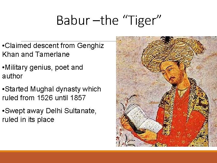 Babur –the “Tiger” • Claimed descent from Genghiz Khan and Tamerlane • Military genius,