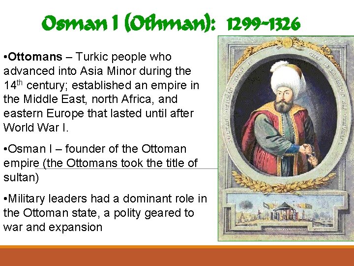 Osman I (Othman): 1299 -1326 • Ottomans – Turkic people who advanced into Asia