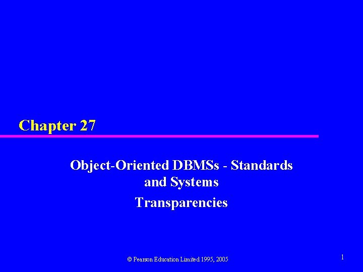 Chapter 27 Object-Oriented DBMSs - Standards and Systems Transparencies © Pearson Education Limited 1995,