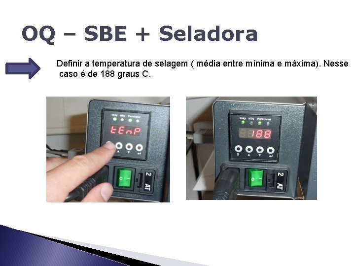 OQ – SBE + Seladora Definir a temperatura de selagem ( média entre mínima