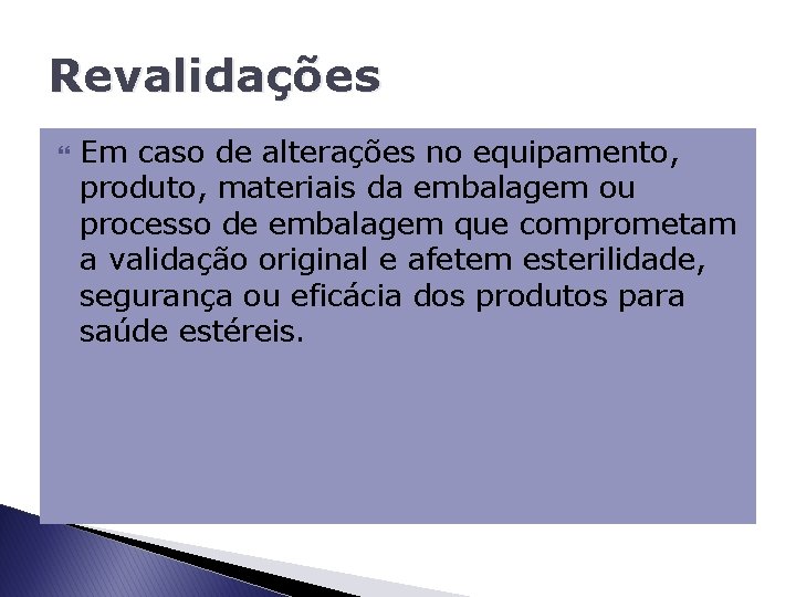 Revalidações Em caso de alterações no equipamento, produto, materiais da embalagem ou processo de