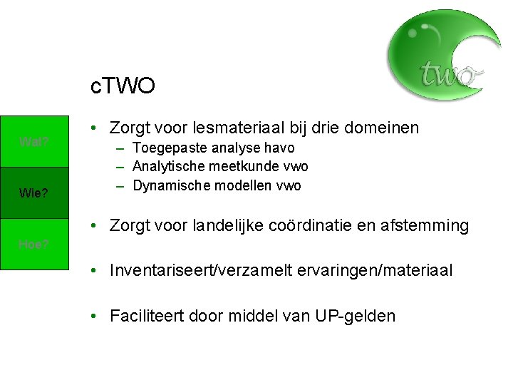 c. TWO Wat? Wie? • Zorgt voor lesmateriaal bij drie domeinen – Toegepaste analyse