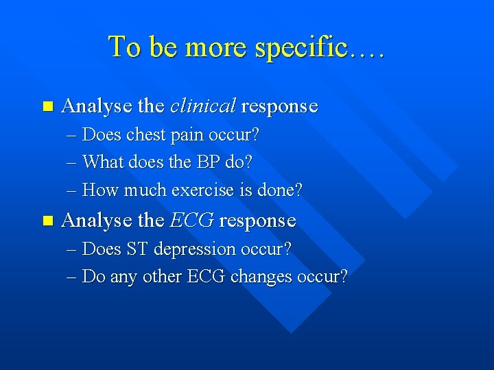 To be more specific…. n Analyse the clinical response – Does chest pain occur?