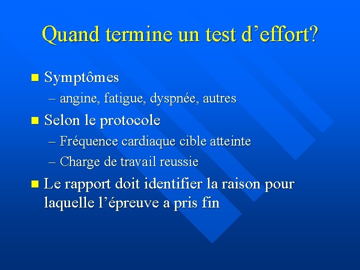 Quand termine un test d’effort? n Symptômes – angine, fatigue, dyspnée, autres n Selon