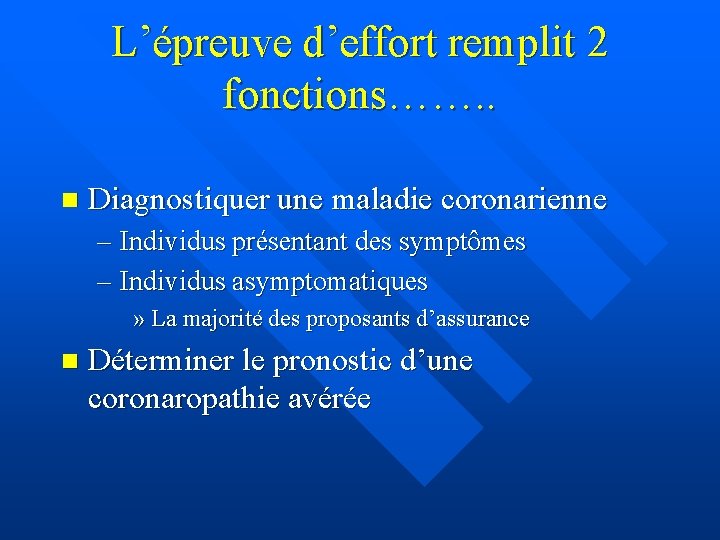 L’épreuve d’effort remplit 2 fonctions……. . n Diagnostiquer une maladie coronarienne – Individus présentant