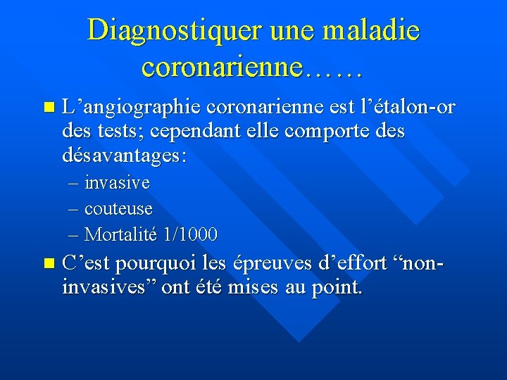 Diagnostiquer une maladie coronarienne…… n L’angiographie coronarienne est l’étalon-or des tests; cependant elle comporte