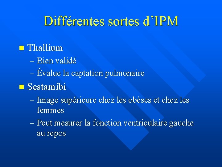 Différentes sortes d’IPM n Thallium – Bien validé – Évalue la captation pulmonaire n