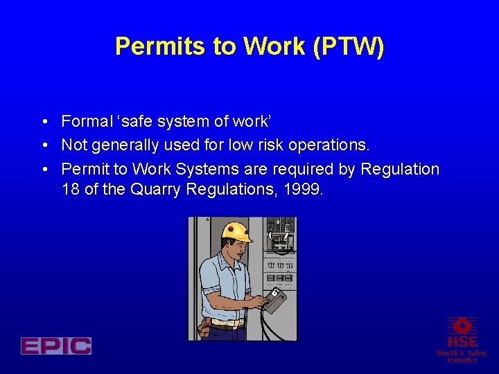 Permits to Work (PTW) • Formal ‘safe system of work’ • Not generally used