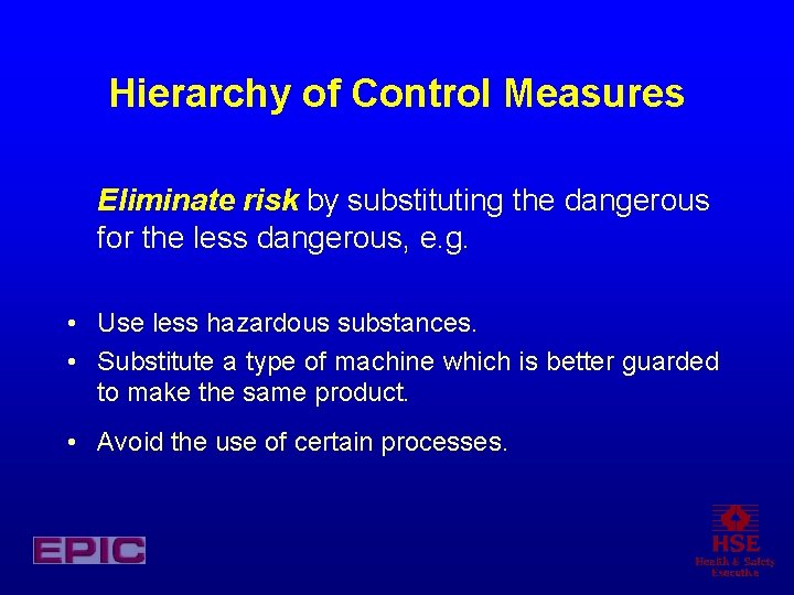 Hierarchy of Control Measures Eliminate risk by substituting the dangerous for the less dangerous,