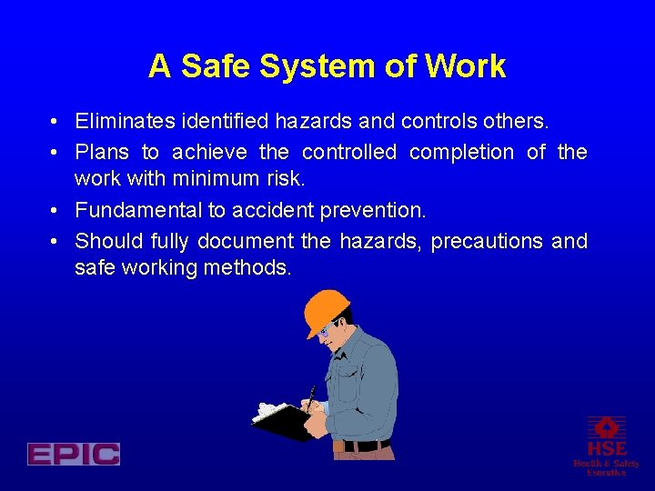 A Safe System of Work • Eliminates identified hazards and controls others. • Plans