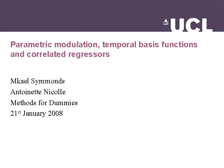 Parametric modulation, temporal basis functions and correlated regressors Mkael Symmonds Antoinette Nicolle Methods for