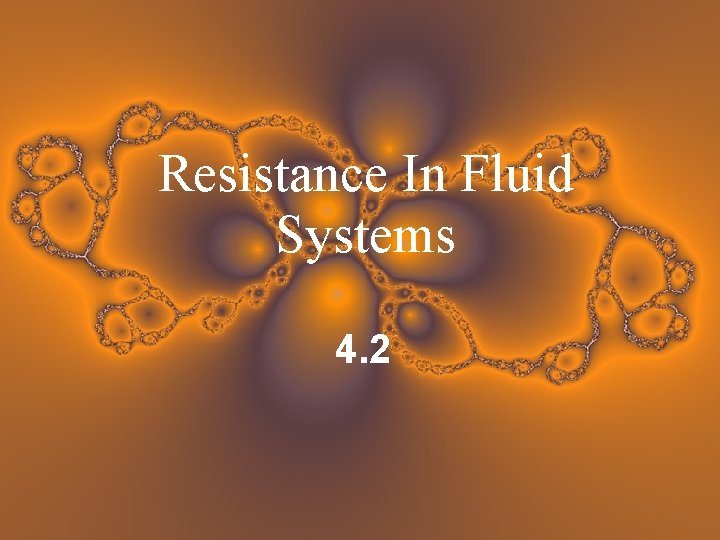 Resistance In Fluid Systems 4. 2 