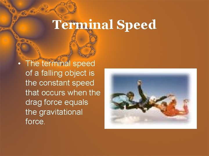 Terminal Speed • The terminal speed of a falling object is the constant speed