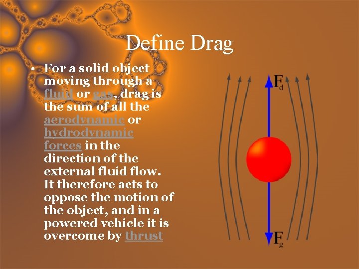 Define Drag • For a solid object moving through a fluid or gas, drag