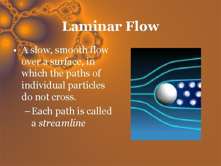 Laminar Flow • A slow, smooth flow over a surface, in which the paths