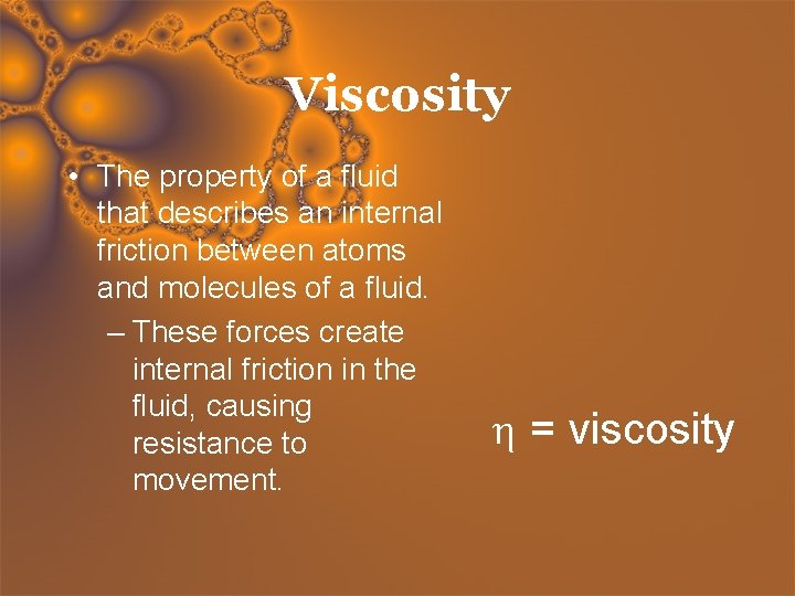 Viscosity • The property of a fluid that describes an internal friction between atoms