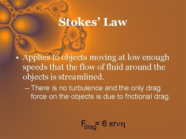 Stokes’ Law • Applies to objects moving at low enough speeds that the flow