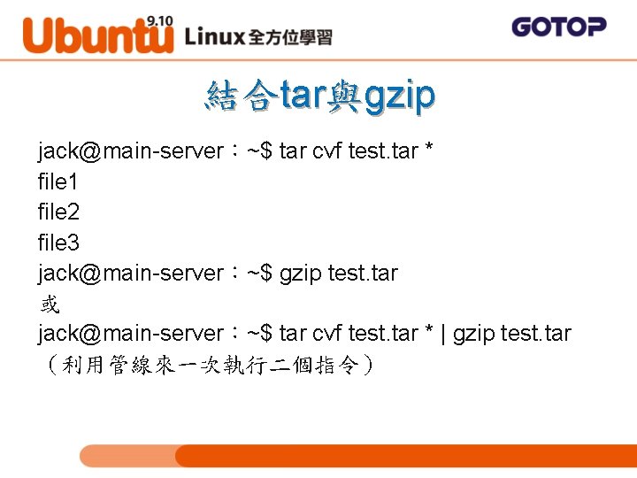 結合tar與gzip jack@main-server：~$ tar cvf test. tar * file 1 file 2 file 3 jack@main-server：~$