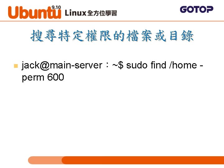 搜尋特定權限的檔案或目錄 n jack@main-server：~$ sudo find /home perm 600 