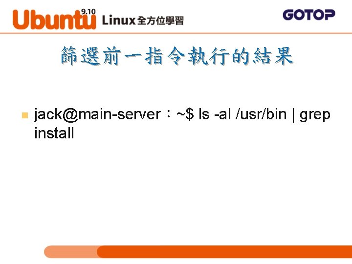 篩選前一指令執行的結果 n jack@main-server：~$ ls -al /usr/bin | grep install 