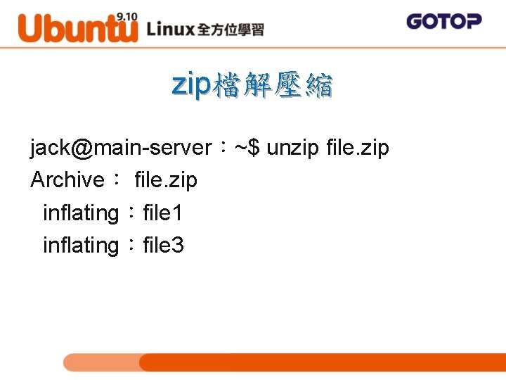 zip檔解壓縮 jack@main-server：~$ unzip file. zip Archive： file. zip inflating：file 1 inflating：file 3 