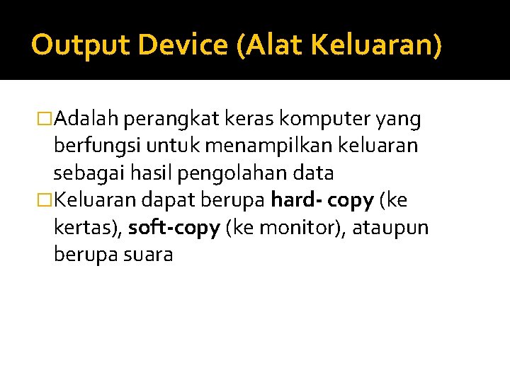 Output Device (Alat Keluaran) �Adalah perangkat keras komputer yang berfungsi untuk menampilkan keluaran sebagai