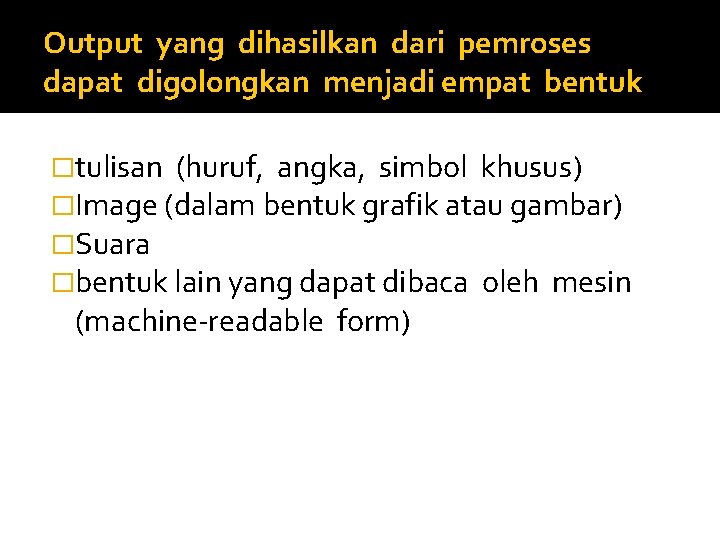 Output yang dihasilkan dari pemroses dapat digolongkan menjadi empat bentuk �tulisan (huruf, angka, simbol
